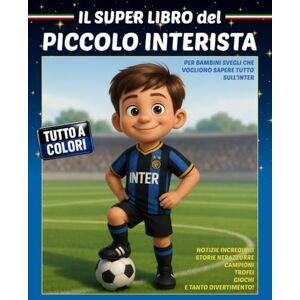 Frank, Edwin IL SUPER LIBRO DEL PICCOLO INTERISTA: Per bambini svegli che vogliono sapere tutto sull'Inter Frank, Edwin IL SUPER LIBRO DEL PICCOLO INTERISTA: Per bambini svegli che vogliono sapere tutto sull'Inter