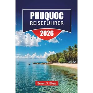 Ellett, Ernest S. PHUQUOC REISEFÜHRER 2026: Entdecken Sie Top-Attraktionen, Strände, lokale Küche, kulturelle Highlights und Reiserouten zur Planung Ihres Vietnam-Inselabenteuers Ellett, Ernest S. PHUQUOC REISEFÜHRER 2026: Entdecken Sie Top-Attraktionen, Strände, lokale Küche, kulturelle Highlights und Reiserouten zur Planung Ihres Vietnam-Inselabenteuers