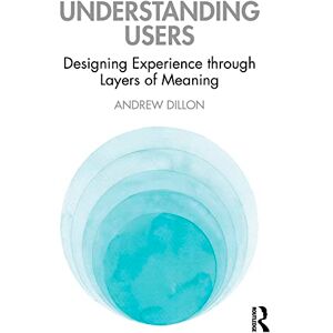 Routledge Understanding Users: Designing Experience through Layers of Meaning Routledge Understanding Users: Designing Experience through Layers of Meaning