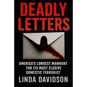 Davidson, Linda Deadly Letters: America’s Longest Manhunt for Its Most Elusive Domestic Terrorist Davidson, Linda Deadly Letters: America’s Longest Manhunt for Its Most Elusive Domestic Terrorist