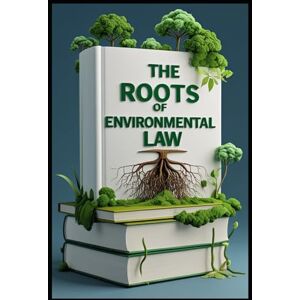 Abdo, Saad The Roots of Environmental Law: Balance of Rights, Pollution & Its Legacy, Protecting Endangered Species, Climate Change Challenges, Rights of Nature, Environmental Justice, Vision for Sustainability Abdo, Saad The Roots of Environmental Law: Balance of Rights, Pollution & Its Legacy, Protecting Endangered Species, Climate Change Challenges, Rights of Nature, Environmental Justice, Vision for Sustainability