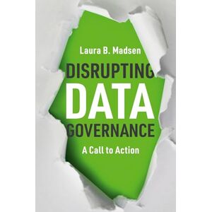 Madsen, Laura Disrupting Data Governance: A Call to Action Madsen, Laura Disrupting Data Governance: A Call to Action