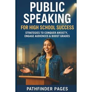 PAGES, PATHFINDER PUBLIC SPEAKING FOR HIGH SCHOOL SUCCESS: Strategies to Conquer Anxiety, Engage Audiences & Boost Grades PAGES, PATHFINDER PUBLIC SPEAKING FOR HIGH SCHOOL SUCCESS: Strategies to Conquer Anxiety, Engage Audiences & Boost Grades
