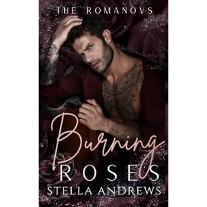 Andrews, Stella Burning Roses: A Dark Mafia Romance (The Romanovs) Andrews, Stella Burning Roses: A Dark Mafia Romance (The Romanovs)