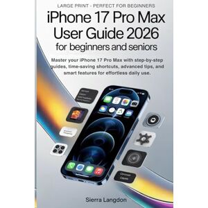 Langdon, Sierra iPhone 17 Pro Max User Guide For Seniors, Beginners, General Users, and Professionals: Master your iPhone 17 Pro Max with step-by-step guides, ... and smart features for effortless daily use. Langdon, Sierra iPhone 17 Pro Max User Guide For Seniors, Beginners, General Users, and Professionals: Master your iPhone 17 Pro Max with step-by-step guides, ... and smart features for effortless daily use.