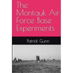 Gunn, Patrick The Montauk Air Force Base Experiments Gunn, Patrick The Montauk Air Force Base Experiments