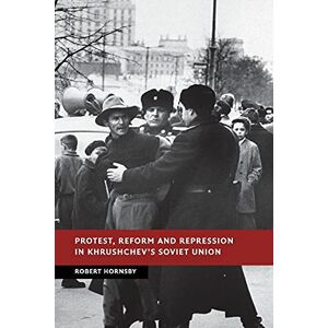 Hornsby, Robert Protest, Reform and Repression in Khrushchev's Soviet Union (New Studies in European History) Hornsby, Robert Protest, Reform and Repression in Khrushchev's Soviet Union (New Studies in European History)