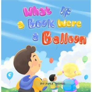 Thomas, Piper What If a Book Were a Balloon Thomas, Piper What If a Book Were a Balloon