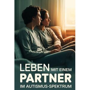 Reeves, Jonathan Leben mit einem Partner im Autismus-Spektrum – Verständnis, Kommunikation, Nähe und Selbstfürsorge in neurodiversen Beziehungen: Strategien, Empathie ... den gemeinsamen Alltag (LebensKompass Verlag) Reeves, Jonathan Leben mit einem Partner im Autismus-Spektrum – Verständnis, Kommunikation, Nähe und Selbstfürsorge in neurodiversen Beziehungen: Strategien, Empathie ... den gemeinsamen Alltag (LebensKompass Verlag)