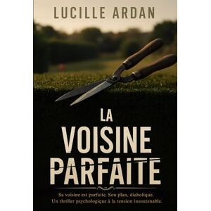 Ardan, Lucille La voisine parfaite: Sa voisine est parfaite. Son plan, diabolique. Un thriller psychologique à la tension insoutenable. Ardan, Lucille La voisine parfaite: Sa voisine est parfaite. Son plan, diabolique. Un thriller psychologique à la tension insoutenable.