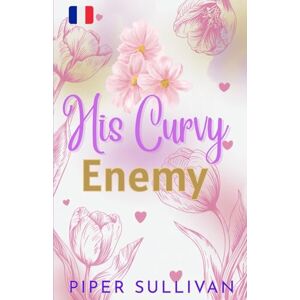 Sullivan, Piper His Curvy Enemy: (édition en français) Une Romance de Ennemis à Amoureux dans une Petite Ville avec une Femme Ronde (Les Entremetteuses de la Petite Ville) Sullivan, Piper His Curvy Enemy: (édition en français) Une Romance de Ennemis à Amoureux dans une Petite Ville avec une Femme Ronde (Les Entremetteuses de la Petite Ville)