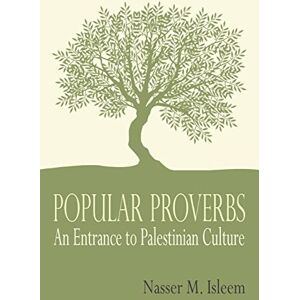 Isleem, Nasser M Popular Proverbs: An Entrance to Palestinian Culture Isleem, Nasser M Popular Proverbs: An Entrance to Palestinian Culture