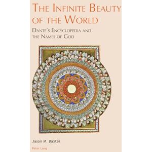 Baxter The Infinite Beauty of the World: Dante’s Encyclopedia and the Names of God: 4 (Leeds Studies on Dante) Baxter The Infinite Beauty of the World: Dante’s Encyclopedia and the Names of God: 4 (Leeds Studies on Dante)