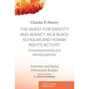 Henry, Charles P The Quest for Identity and Agency as a Black Scholar and Human Rights Activist: Combatting Invisibility and Gaining Legitimacy (Activism and Social Movement Studies) Henry, Charles P The Quest for Identity and Agency as a Black Scholar and Human Rights Activist: Combatting Invisibility and Gaining Legitimacy (Activism and Social Movement Studies)