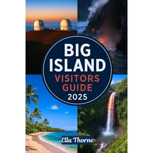Thorne, Ella BIG ISLAND VISITORS GUIDE 2025: A Straightforward Travel Guidebook to Exploring Hawai’i’s Natural Wonders — Volcanoes, Waterfalls, and Coastal Beauty Thorne, Ella BIG ISLAND VISITORS GUIDE 2025: A Straightforward Travel Guidebook to Exploring Hawai’i’s Natural Wonders — Volcanoes, Waterfalls, and Coastal Beauty