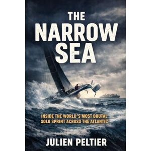 Peltier, Julien The Narrow Sea: Inside the World’s Most Brutal Solo Sprint Across the Atlantic (The Edge of the World) Peltier, Julien The Narrow Sea: Inside the World’s Most Brutal Solo Sprint Across the Atlantic (The Edge of the World)