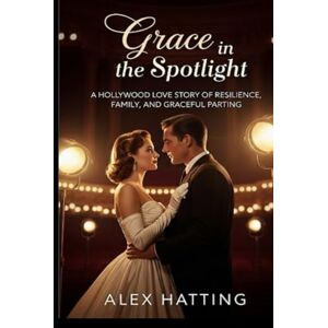 Hatting, Alex Grace in the Spotlight: A Hollywood Love Story of Resilience, Family, and Graceful Parting Hatting, Alex Grace in the Spotlight: A Hollywood Love Story of Resilience, Family, and Graceful Parting