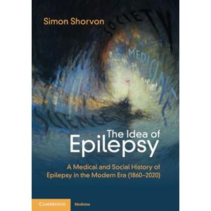 Shorvon, Simon D. The Idea of Epilepsy: A Medical and Social History of Epilepsy in the Modern Era (1860–2020) Shorvon, Simon D. The Idea of Epilepsy: A Medical and Social History of Epilepsy in the Modern Era (1860–2020)
