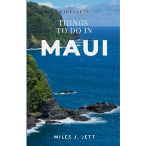 J. JETT, MILES KiddleUps Things To Do In Maui: Discover The Top Must-See Attractions, Local Culture, Beaches & Adventure Itineraries in Hawaii (KiddleUps Travel Guides) J. JETT, MILES KiddleUps Things To Do In Maui: Discover The Top Must-See Attractions, Local Culture, Beaches & Adventure Itineraries in Hawaii (KiddleUps Travel Guides)