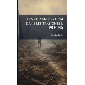 Henriot, Emile Carnet d'un dragon dans les tranchÃ(c)es, 1915-1916 Henriot, Emile Carnet d'un dragon dans les tranchÃ(c)es, 1915-1916