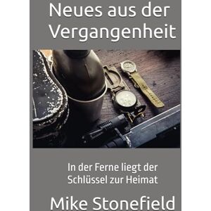 Stonefield, Mike Neues aus der Vergangenheit: In der Ferne liegt der Schlüssel zur Heimat Stonefield, Mike Neues aus der Vergangenheit: In der Ferne liegt der Schlüssel zur Heimat
