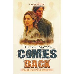 Patzer, Larry THE PAST ALWAYS COMES BACK: to help you, or kill you Patzer, Larry THE PAST ALWAYS COMES BACK: to help you, or kill you