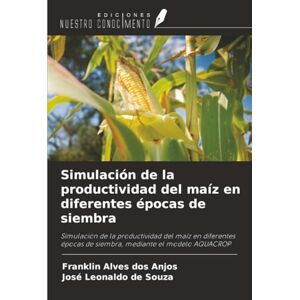dos Anjos, Franklin Alves Simulación de la productividad del maíz en diferentes épocas de siembra: Simulación de la productividad del maíz en diferentes épocas de siembra, mediante el modelo AQUACROP dos Anjos, Franklin Alves Simulación de la productividad del maíz en diferentes épocas de siembra: Simulación de la productividad del maíz en diferentes épocas de siembra, mediante el modelo AQUACROP