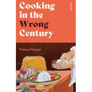 Präauer, Teresa Cooking in the Wrong Century Präauer, Teresa Cooking in the Wrong Century