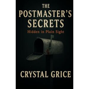 Grice, Crystal The Postmaster's Secrets: Hidden in Plain Sight Grice, Crystal The Postmaster's Secrets: Hidden in Plain Sight