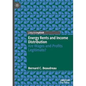 Beaudreau, Bernard C. Energy Rents and Income Distribution: Are Wages and Profits Legitimate? Beaudreau, Bernard C. Energy Rents and Income Distribution: Are Wages and Profits Legitimate?