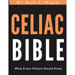 Miguel, Dr. Nick G. Celiac Bible: What Every Patient Should Know (Health and Wellness Tips for Everyone) Miguel, Dr. Nick G. Celiac Bible: What Every Patient Should Know (Health and Wellness Tips for Everyone)