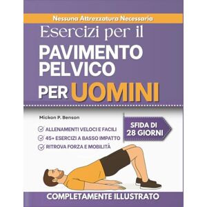 Benson, Mickon P. Esercizi per il Pavimento Pelvico per Uomini: Rafforza il tuo core, migliora il controllo della vescica e ritrova la fiducia in te stesso grazie a una guida chiara e dettagliata per l'allenamento Benson, Mickon P. Esercizi per il Pavimento Pelvico per Uomini: Rafforza il tuo core, migliora il controllo della vescica e ritrova la fiducia in te stesso grazie a una guida chiara e dettagliata per l'allenamento