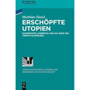 De Gruyter Oldenbourg Erschöpfte Utopien: Dahrendorf, Habermas und das Ende der ›trente glorieuses‹ (Ordnungssysteme 58) (German Edition) De Gruyter Oldenbourg Erschöpfte Utopien: Dahrendorf, Habermas und das Ende der ›trente glorieuses‹ (Ordnungssysteme 58) (German Edition)