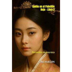 XUEQIN, CAO Sueño en el Pabellón Rojo – Libro 3: Recuerdos de una roca (El Sueño De Las Mansiones Rojas) XUEQIN, CAO Sueño en el Pabellón Rojo – Libro 3: Recuerdos de una roca (El Sueño De Las Mansiones Rojas)