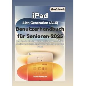 Stewart, Irwin iPad 11th Generation (A16) Benutzerhandbuch für Senioren: Der ultimative Anfängerleitfaden für Senioren mit einfachen Schritten zur Verwendung, Beherrschung und zum Genießen Ihres Apple Tablets Stewart, Irwin iPad 11th Generation (A16) Benutzerhandbuch für Senioren: Der ultimative Anfängerleitfaden für Senioren mit einfachen Schritten zur Verwendung, Beherrschung und zum Genießen Ihres Apple Tablets