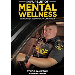 Jamieson, Rob IN PURSUIT OF MENTAL WELLNESS IN THE FIRST RESPONDER COMMUNITY Jamieson, Rob IN PURSUIT OF MENTAL WELLNESS IN THE FIRST RESPONDER COMMUNITY