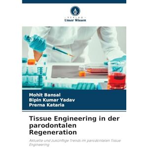 Bansal, Mohit Tissue Engineering in der parodontalen Regeneration: Aktuelle und zukünftige Trends im parodontalen Tissue Engineering Bansal, Mohit Tissue Engineering in der parodontalen Regeneration: Aktuelle und zukünftige Trends im parodontalen Tissue Engineering