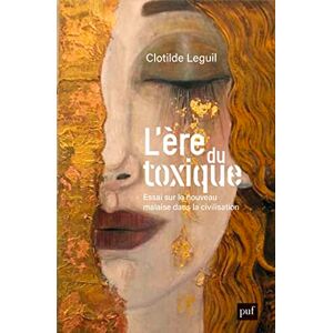 Leguil, Clotilde L'ère du toxique: Essai sur le nouveau malaise dans la civilisation Leguil, Clotilde L'ère du toxique: Essai sur le nouveau malaise dans la civilisation