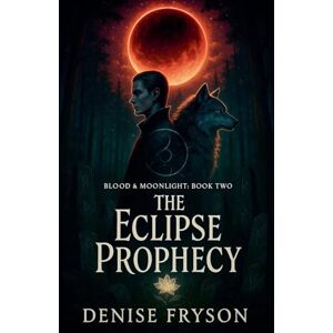 Fryson, Denise Blood & Moonlight: Book Two The Eclipse Prophecy Fryson, Denise Blood & Moonlight: Book Two The Eclipse Prophecy