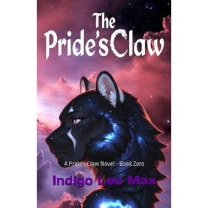 Max, Indigo Leo The Pride's Claw: A Pride's Claw Novel Book Zero: 1 (The Pride's Claw Novel Series) Max, Indigo Leo The Pride's Claw: A Pride's Claw Novel Book Zero: 1 (The Pride's Claw Novel Series)