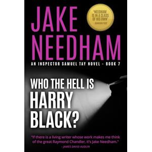 Needham, Jake WHO THE HELL IS HARRY BLACK? (THE INSPECTOR SAMUEL TAY NOVELS) Needham, Jake WHO THE HELL IS HARRY BLACK? (THE INSPECTOR SAMUEL TAY NOVELS)