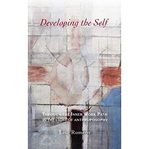 Romero, Lisa Developing the Self: Through the Inner Work Path in the Light of Anthroposophy Romero, Lisa Developing the Self: Through the Inner Work Path in the Light of Anthroposophy