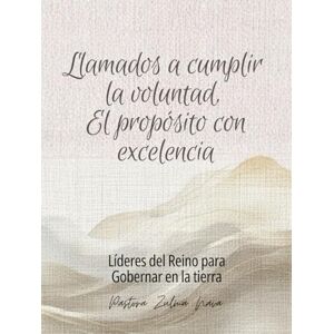 Nava, Zulma LLAMADOS A CUMPLIR LA VOLUNTAD, EL PROPÓSITO CON EXCELENCIA: Líderes del Reino para Gobernar en la tierra Nava, Zulma LLAMADOS A CUMPLIR LA VOLUNTAD, EL PROPÓSITO CON EXCELENCIA: Líderes del Reino para Gobernar en la tierra