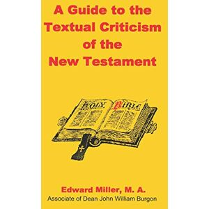 Miller, M a Edward A Guide to the Textual Criticism of the New Testament Miller, M a Edward A Guide to the Textual Criticism of the New Testament