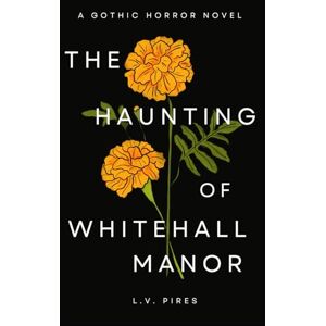 Pires, L.V. The Haunting of Whitehall Manor: A Gothic Horror Novel: 1 (Towry) Pires, L.V. The Haunting of Whitehall Manor: A Gothic Horror Novel: 1 (Towry)