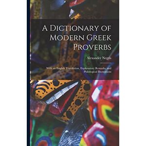 Negris, Alexander A Dictionary of Modern Greek Proverbs: With an English Translation, Explanatory Remarks, and Philological Illustrations Negris, Alexander A Dictionary of Modern Greek Proverbs: With an English Translation, Explanatory Remarks, and Philological Illustrations