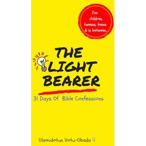 Votu-Obada, Olamidotun The Light Bearer 31 Days of Bible Confessions for Children, Teens and Tweens: A Faith-Building Affirmation and Devotional Book for children to Grow in Christ, Confidence, and Purpose Votu-Obada, Olamidotun The Light Bearer 31 Days of Bible Confessions for Children, Teens and Tweens: A Faith-Building Affirmation and Devotional Book for children to Grow in Christ, Confidence, and Purpose
