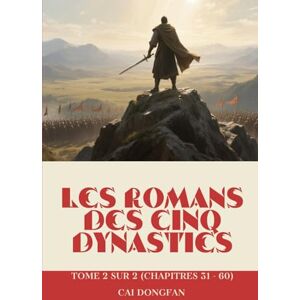 Cai, Dongfan Les Romans des Cinq Dynasties: Tome 2 sur 2 (Chapitres 31 60) Cai, Dongfan Les Romans des Cinq Dynasties: Tome 2 sur 2 (Chapitres 31 60)