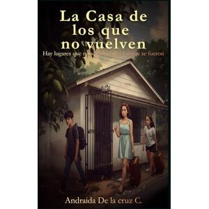 De la cruz Corniel, Andraida La casa de los que no vuelven: Hay lugares que nunca olvidan a los que se fueron. De la cruz Corniel, Andraida La casa de los que no vuelven: Hay lugares que nunca olvidan a los que se fueron.