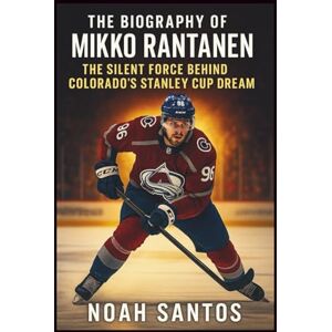 Santos, Noah The Biography of Mikko Rantanen: The Silent Force Behind Colorado’s Stanley Cup Dream Santos, Noah The Biography of Mikko Rantanen: The Silent Force Behind Colorado’s Stanley Cup Dream